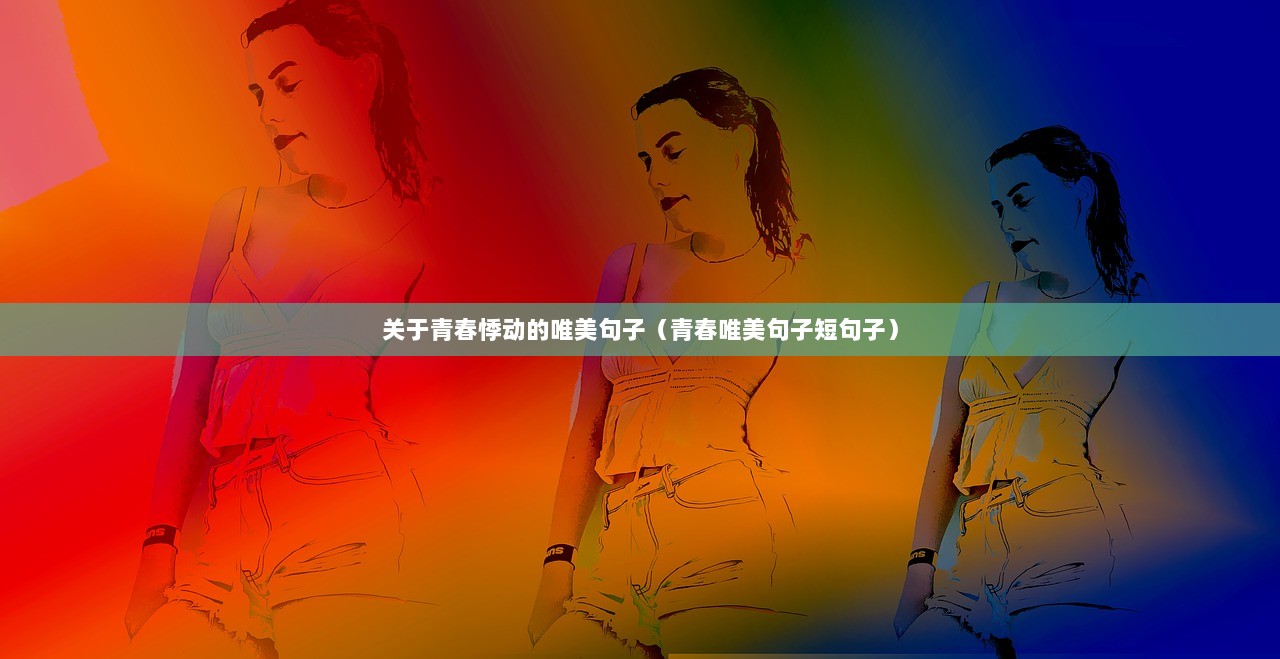 关于青春悸动的唯美句子（青春唯美句子短句子）