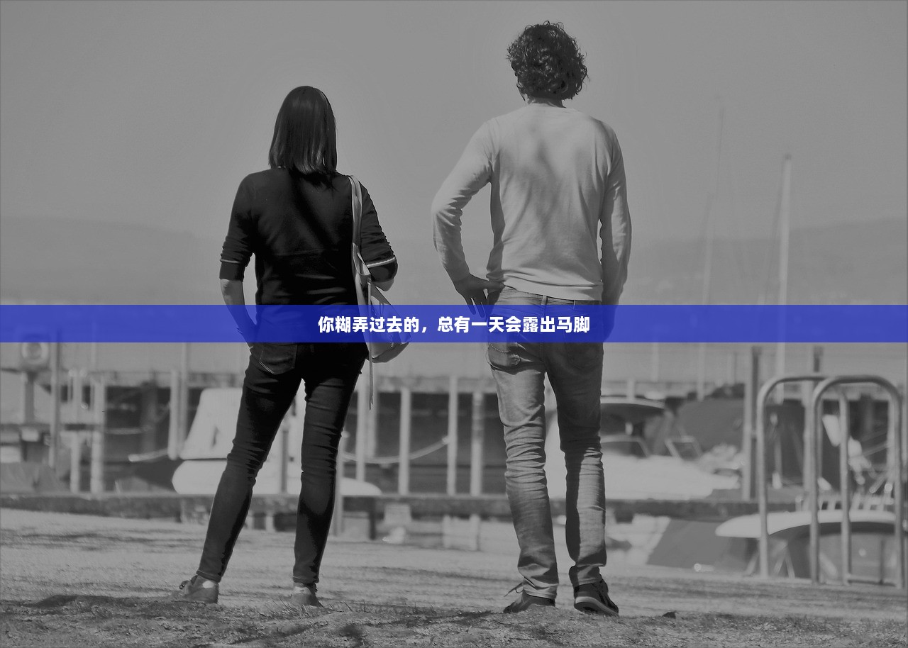 你糊弄过去的，总有一天会露出马脚