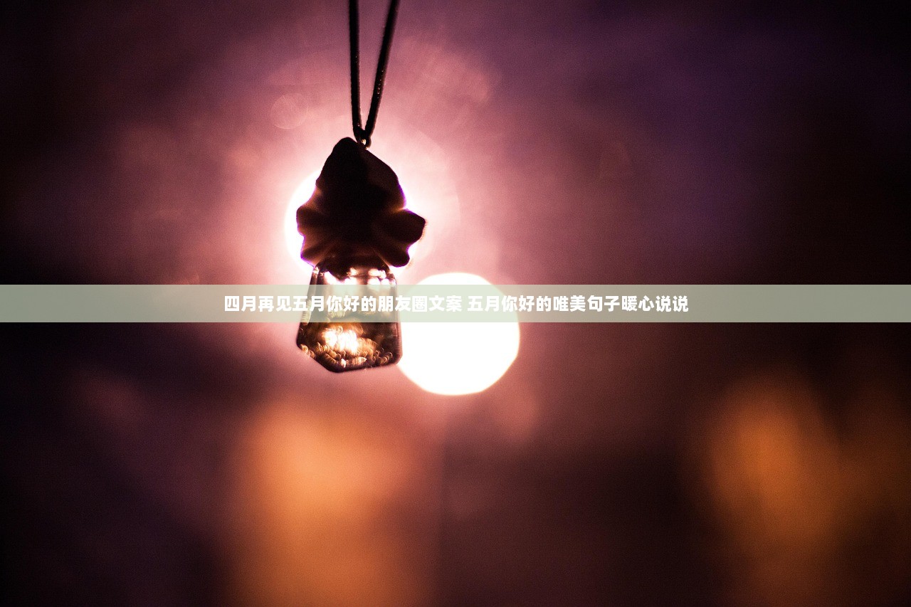 四月再见五月你好的朋友圈文案 五月你好的唯美句子暖心说说