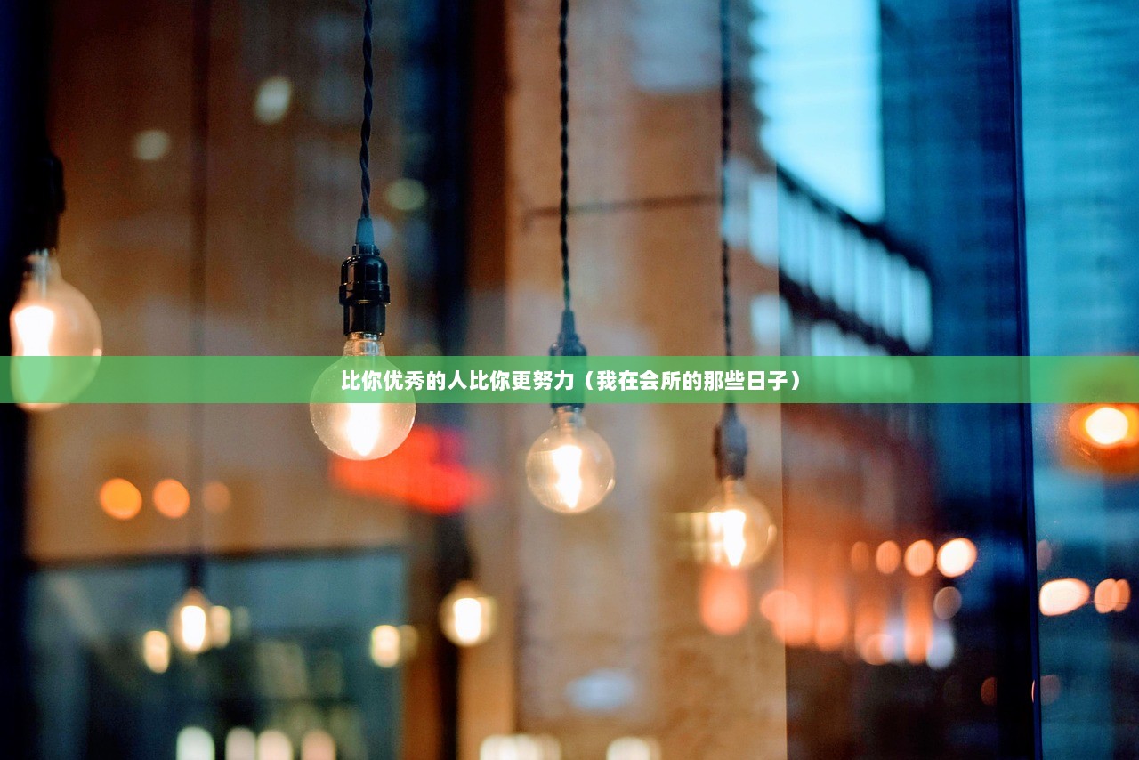 比你优秀的人比你更努力（我在会所的那些日子）