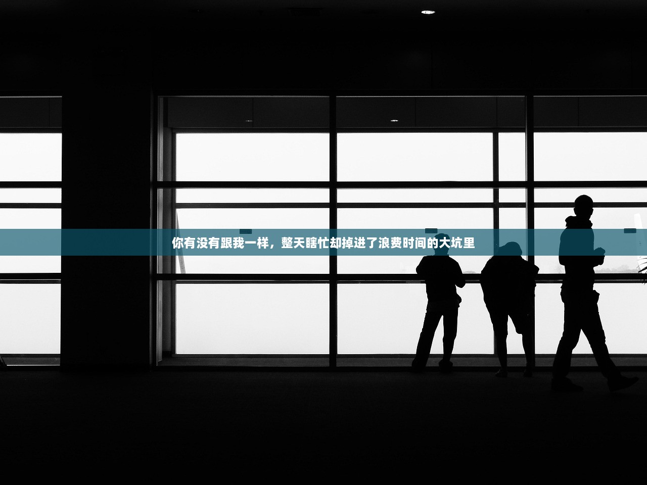 你有没有跟我一样，整天瞎忙却掉进了浪费时间的大坑里