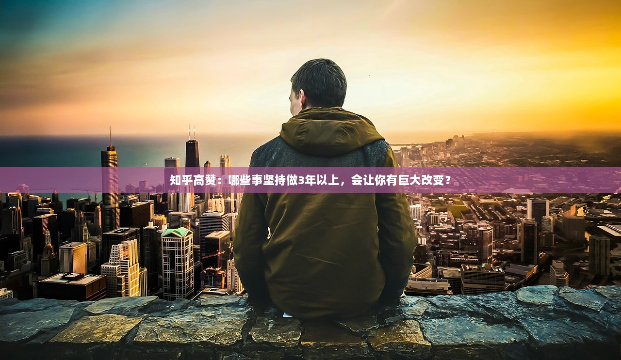 知乎高赞：哪些事坚持做3年以上，会让你有巨大改变？