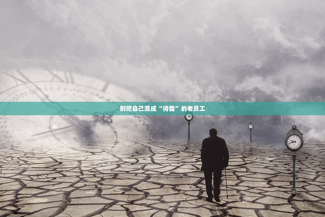 别把自己混成“待裁”的老员工