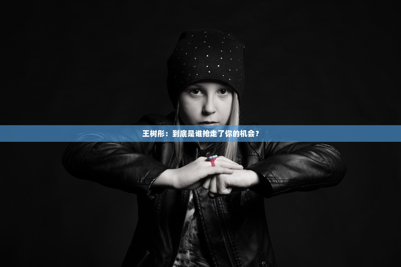 王树彤：到底是谁抢走了你的机会？  第1张