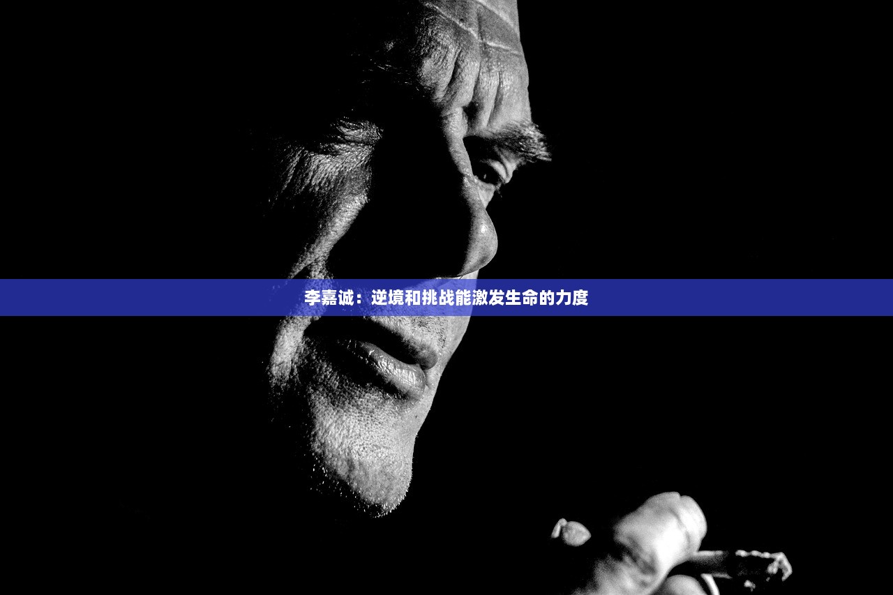 李嘉诚：逆境和挑战能激发生命的力度