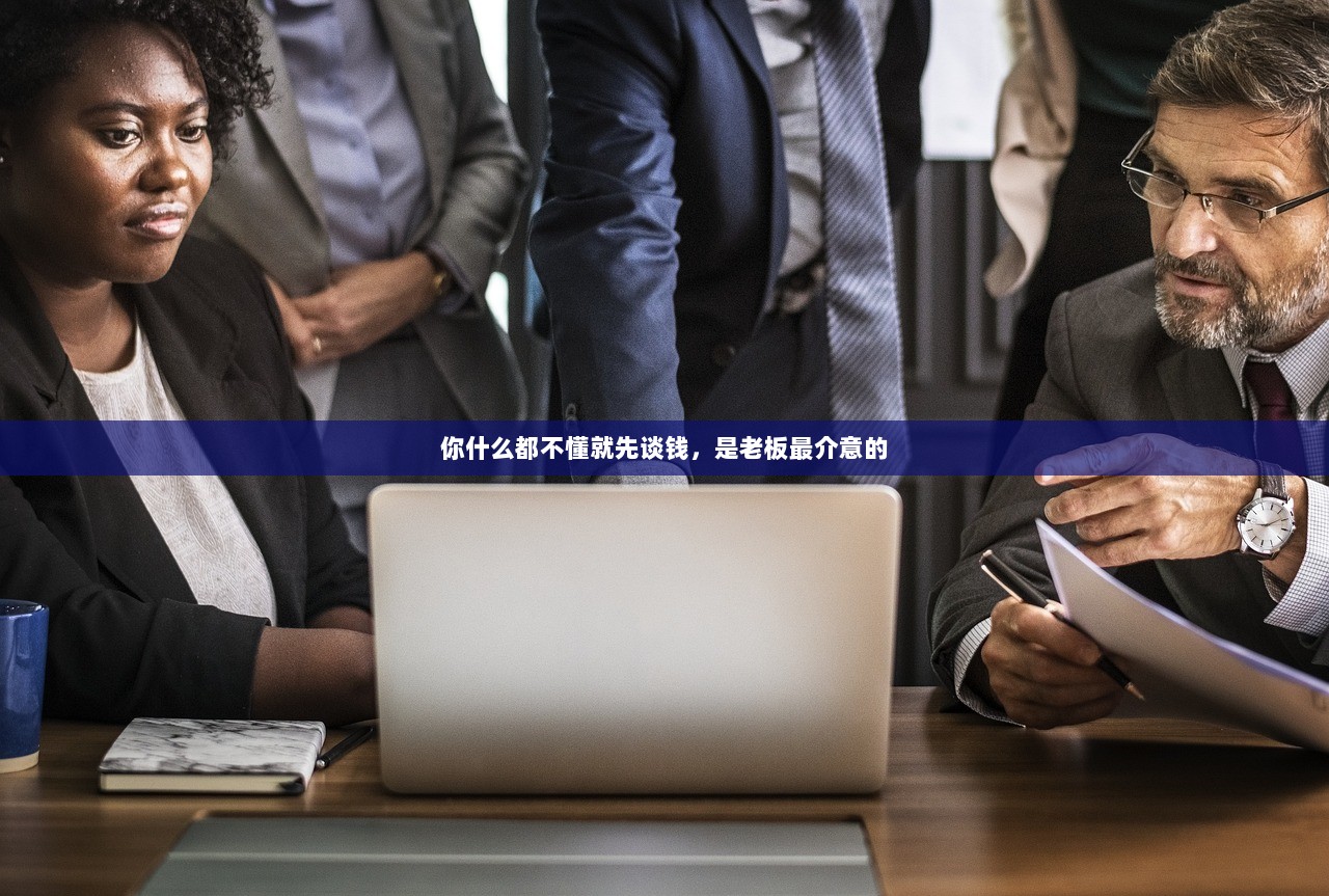 你什么都不懂就先谈钱，是老板最介意的