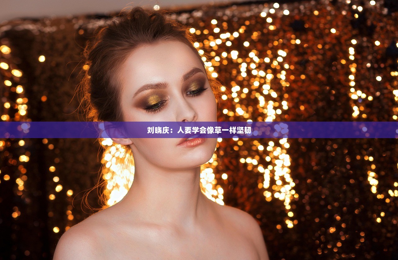 刘晓庆：人要学会像草一样坚韧