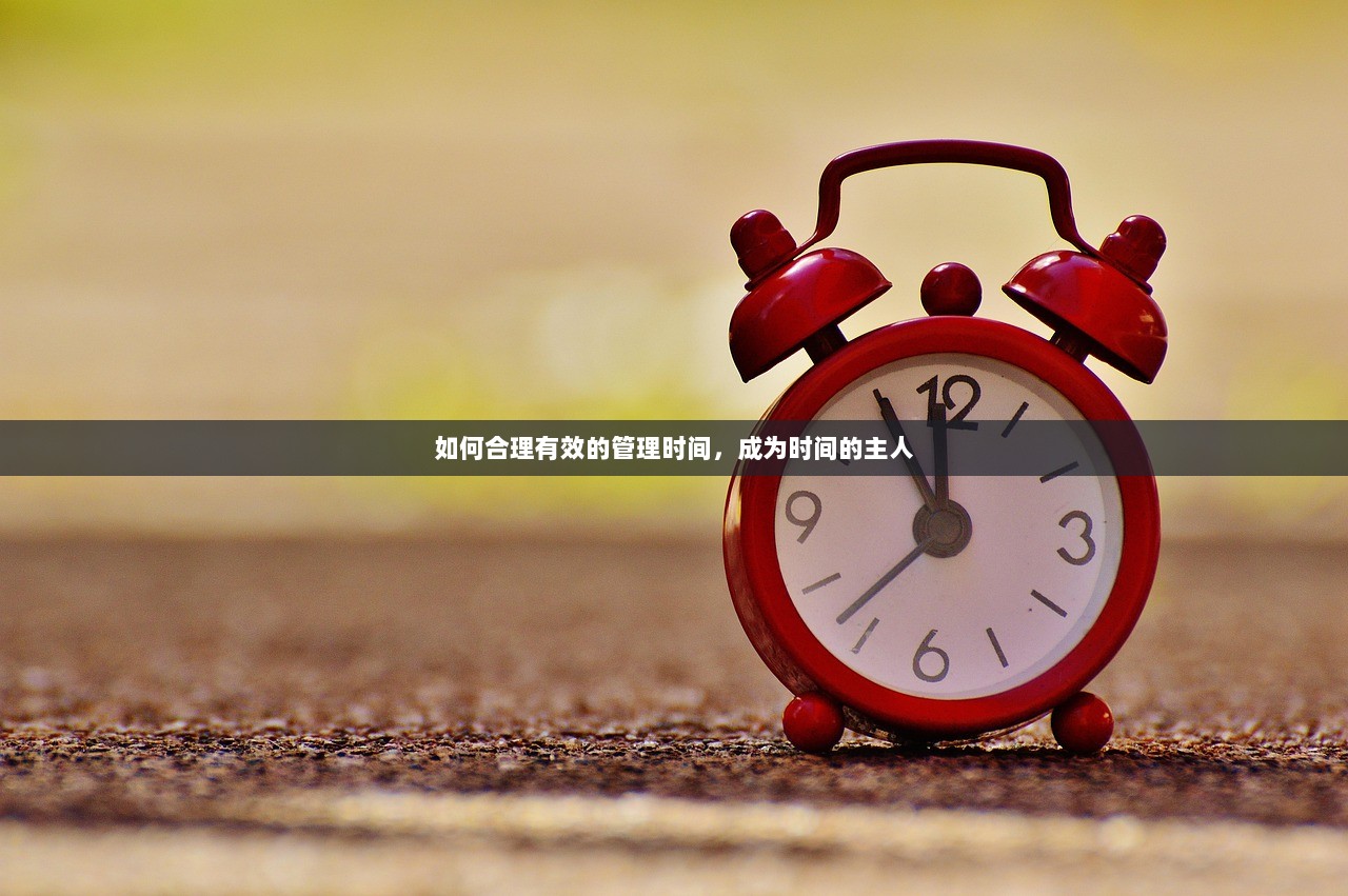 如何合理有效的管理时间，成为时间的主人