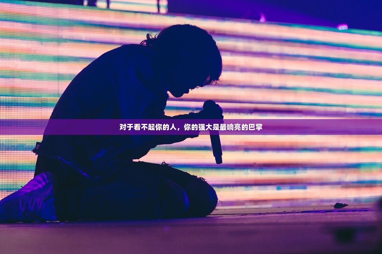 对于看不起你的人，你的强大是最响亮的巴掌