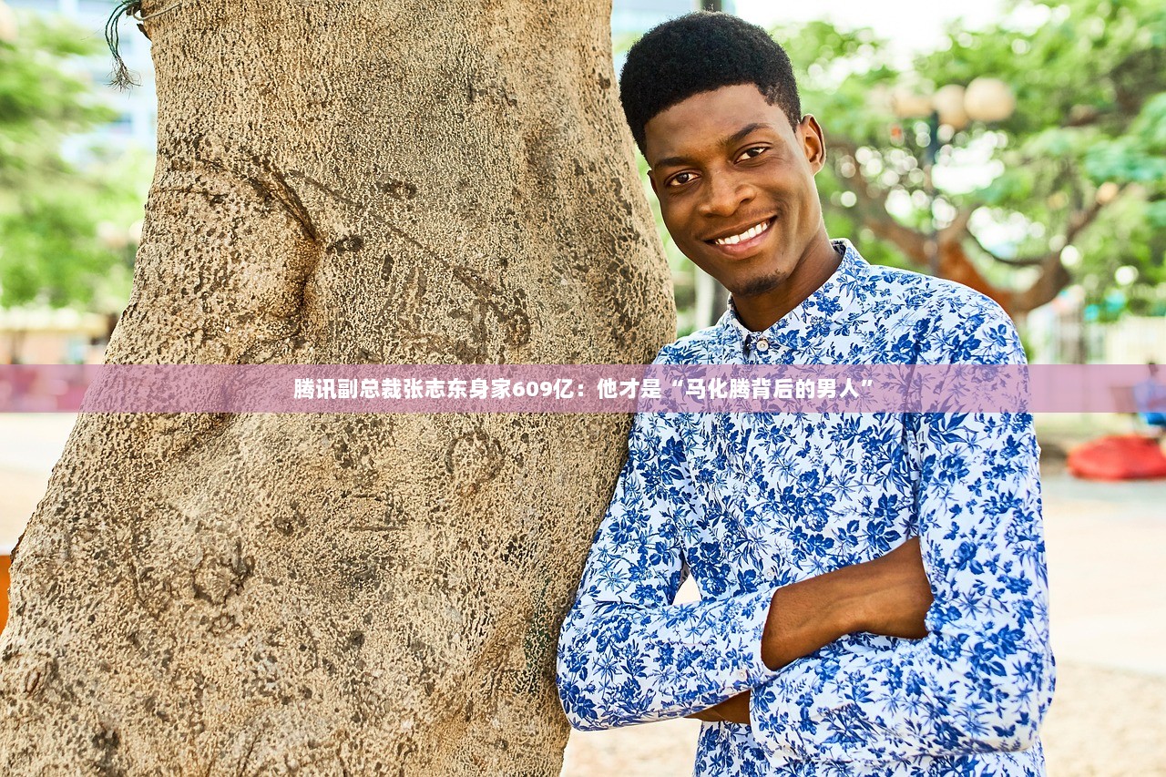 腾讯副总裁张志东身家609亿：他才是“马化腾背后的男人”