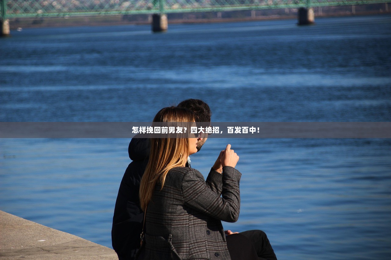 怎样挽回前男友？四大绝招，百发百中！