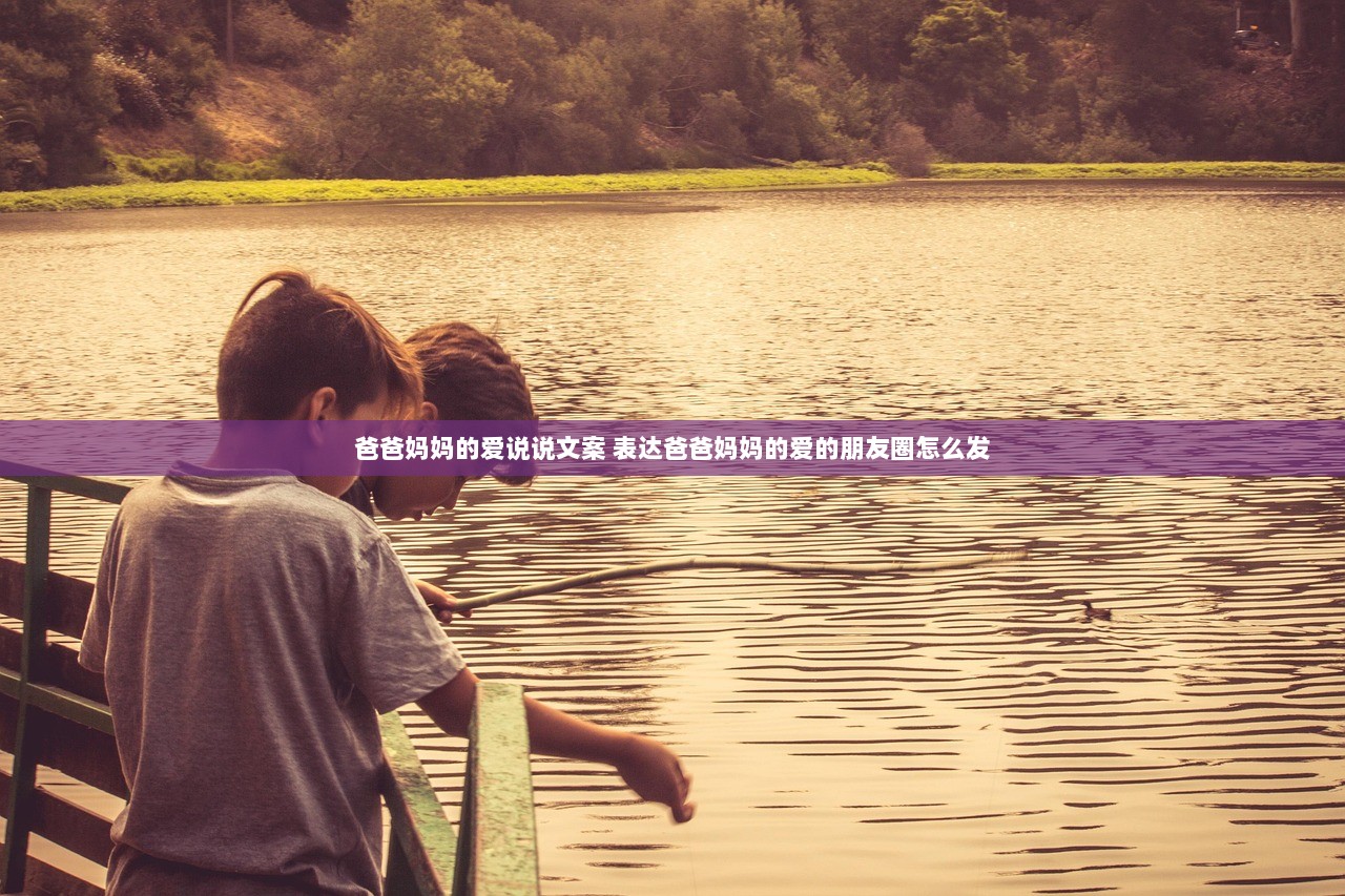 爸爸妈妈的爱说说文案 表达爸爸妈妈的爱的朋友圈怎么发