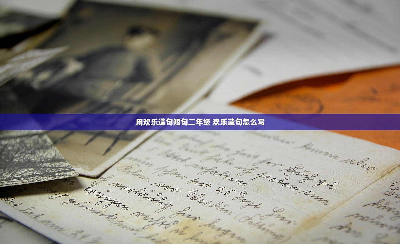 用欢乐造句短句二年级 欢乐造句怎么写  第1张