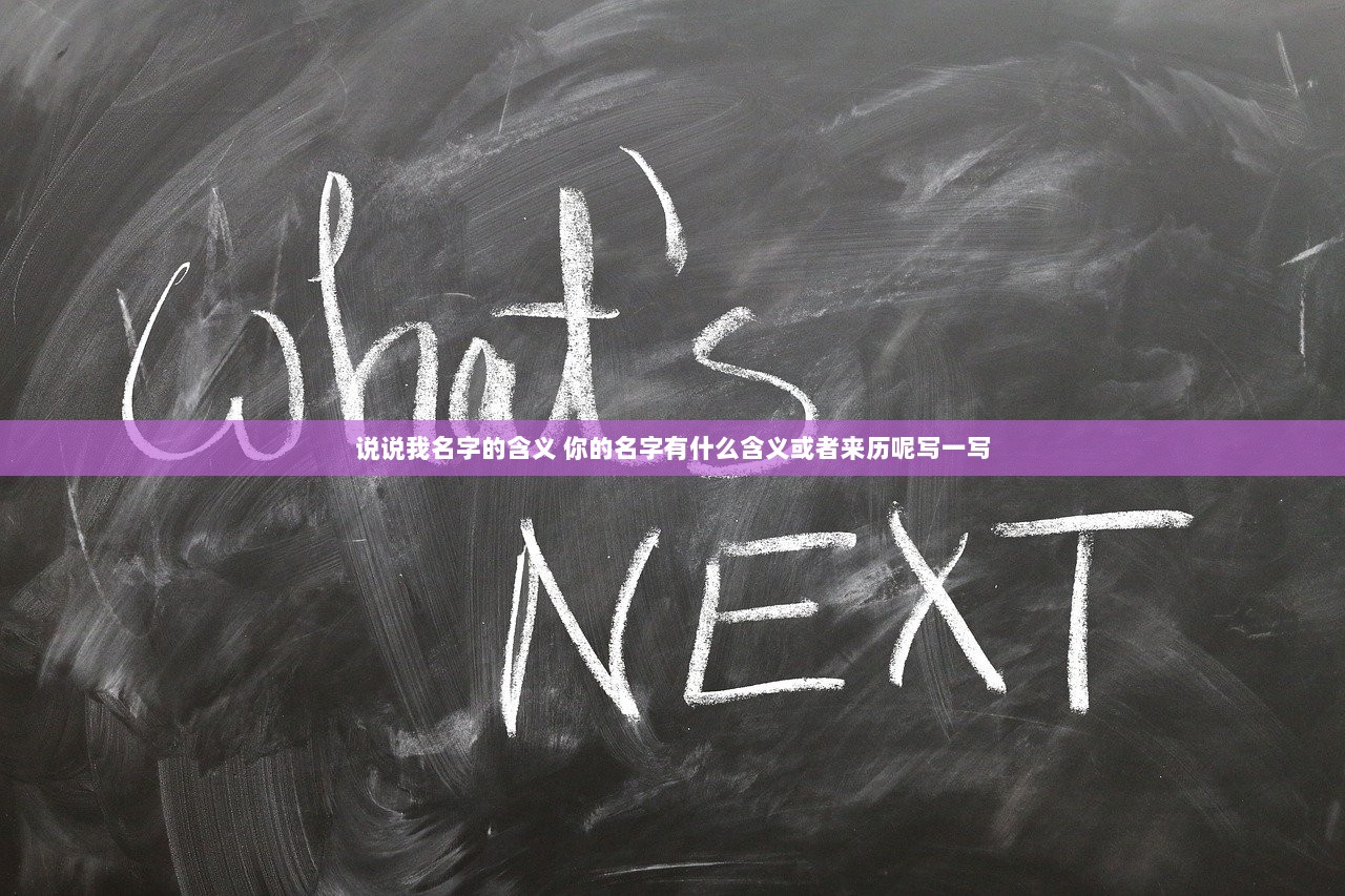 说说我名字的含义 你的名字有什么含义或者来历呢写一写