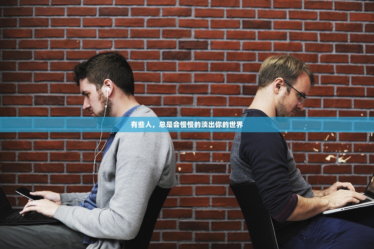 有些人，总是会慢慢的淡出你的世界