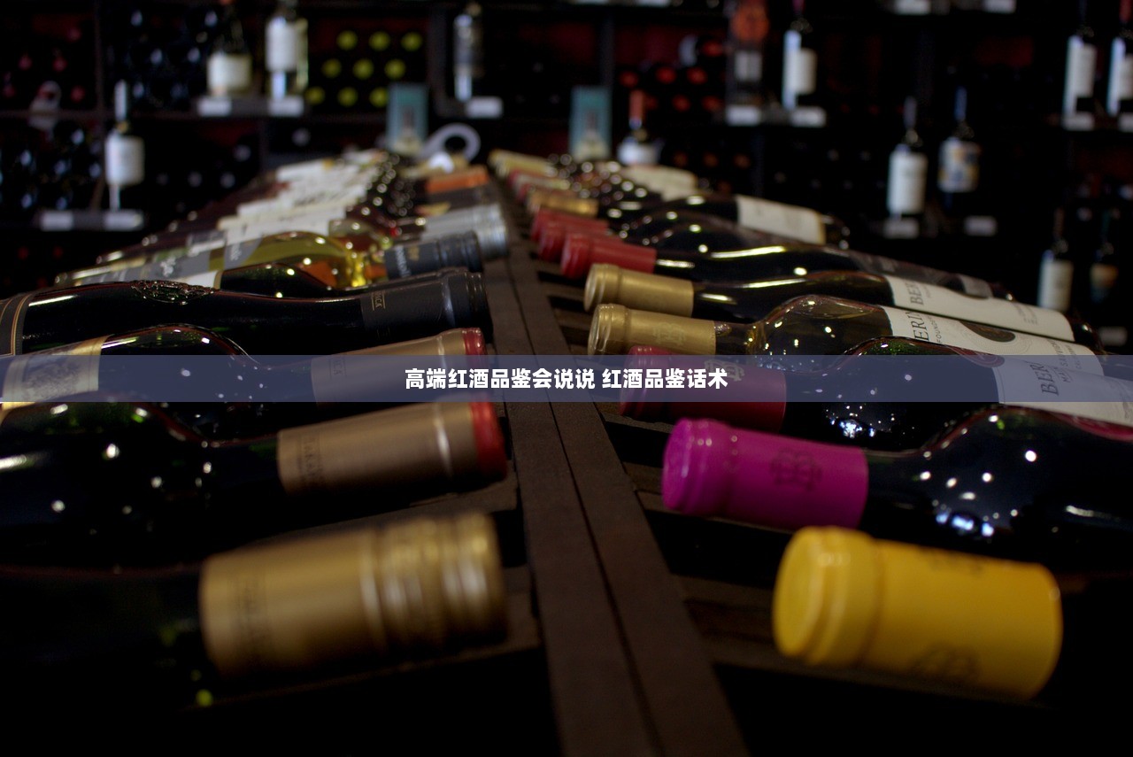 高端红酒品鉴会说说 红酒品鉴话术