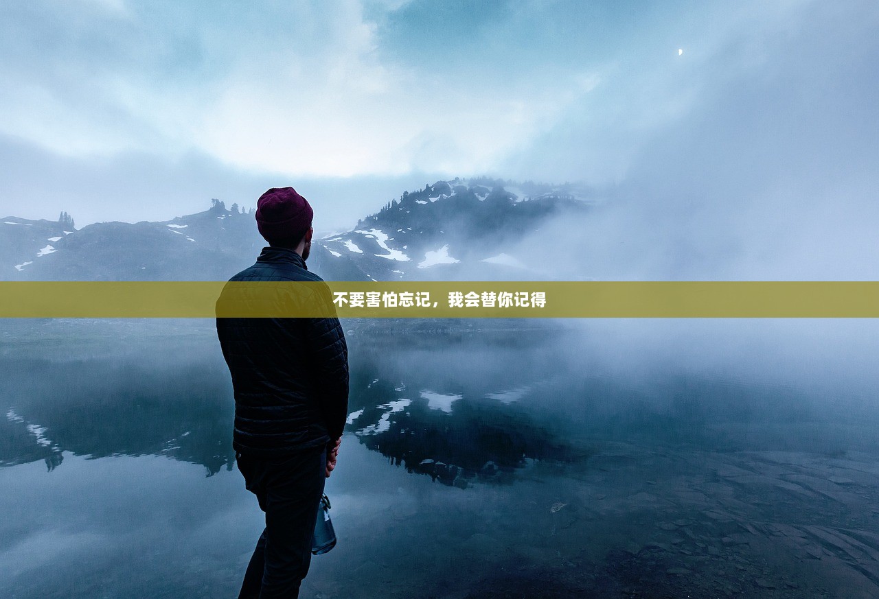 不要害怕忘记，我会替你记得