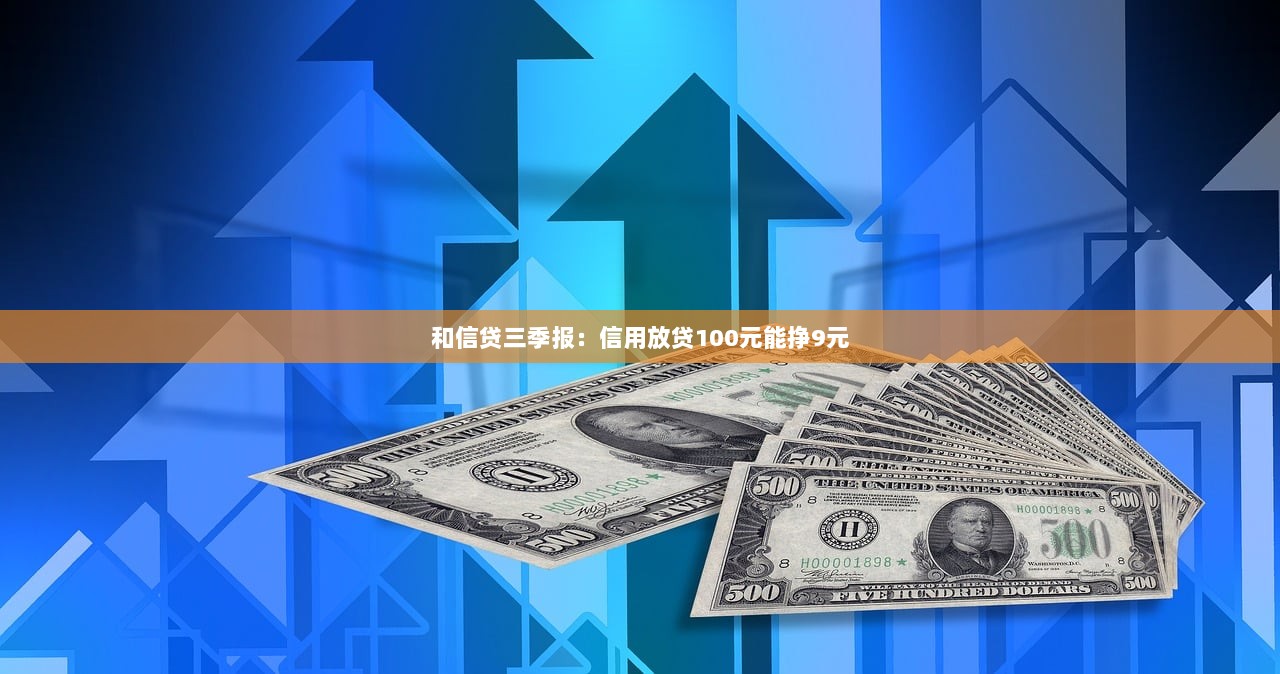 和信贷三季报：信用放贷100元能挣9元