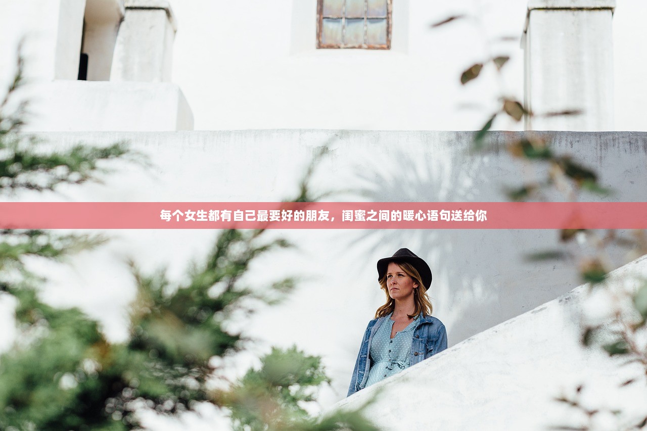 每个女生都有自己最要好的朋友，闺蜜之间的暖心语句送给你